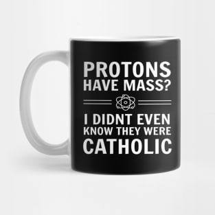 Protons Have Mass I Didn't Even Know They Were Catholic Mug